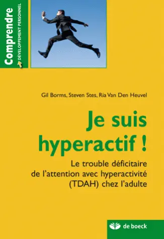 Je suis hyperactif ! : le trouble déficitaire de l'attention avec hyperactivité (TDAH) chez l'adulte