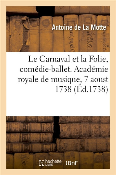 Le Carnaval et la Folie, comédie-ballet. Académie royale de musique, 7 aoust 1738