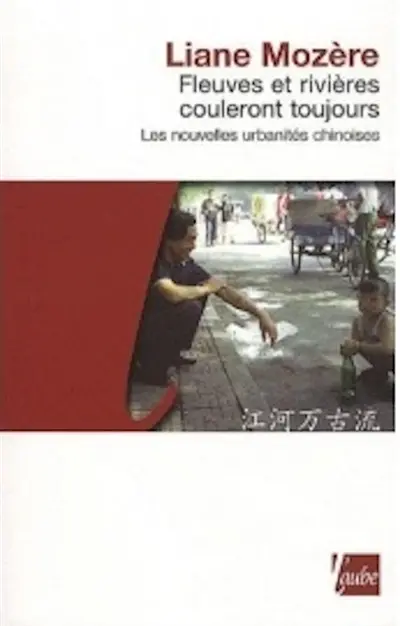 Fleuves et rivières couleront toujours : les nouvelles urbanités chinoises