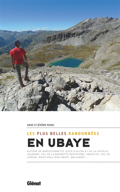 Les plus belles randonnées en Ubaye : autour de Barcelonnette, cols d'Allos et de la Cayolle, Jausiers, col de la Bonette-Restefond, Ubayette, col de Larche, Saint-Paul-sur-Ubaye, Maljasset