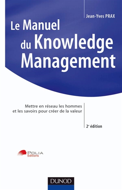 Le manuel du knowledge management : mettre en réseau les hommes et les savoirs pour créer de la valeur