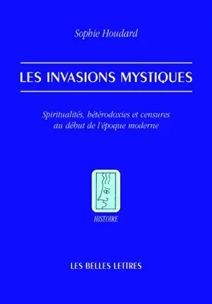 Les invasions mystiques : spiritualités, hétérodoxies et censures au début de l'époque moderne