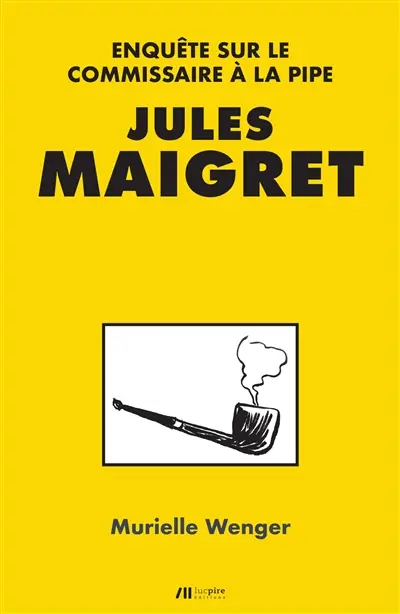 Jules Maigret : enquête sur le commissaire à la pipe