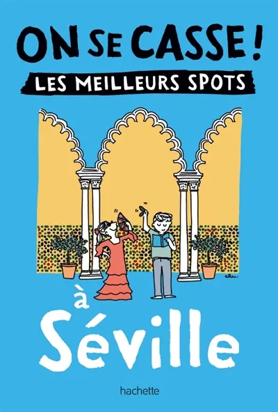 On se casse ! : les meilleurs spots à Séville