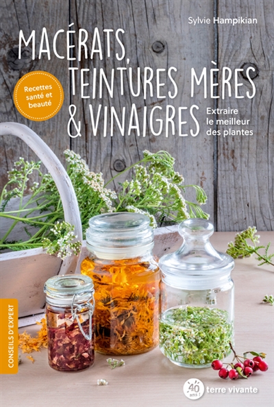 Macérats, teintures mères & vinaigres : extraire le meilleur des plantes
