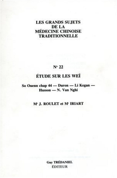 Les Grands sujets de la médecine chinoise traditionnelle. Vol. 22. Etude sur les Weï : So Ouenn chap. 44 : Duron, Li Kegan, Husson, N. Van Nghi