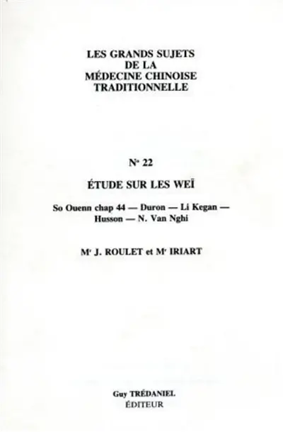Les Grands sujets de la médecine chinoise traditionnelle. Vol. 22. Etude sur les Weï : So Ouenn chap. 44 : Duron, Li Kegan, Husson, N. Van Nghi