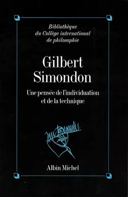Gilbert Simondon : une pensée de l'individuation et de la technique