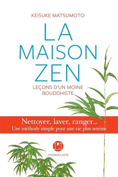 La maison zen : leçons d'un moine bouddhiste : nettoyer, laver, ranger... une méthode simple pour une vie plus sereine
