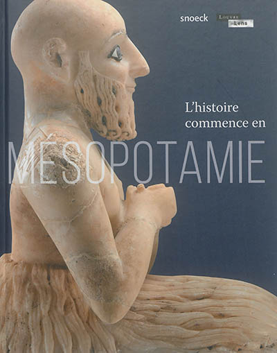 L'histoire commence en Mésopotamie : exposition, Lens, Musée du Louvre-Lens, du 2 novembre 2016 au 23 janvier 2017