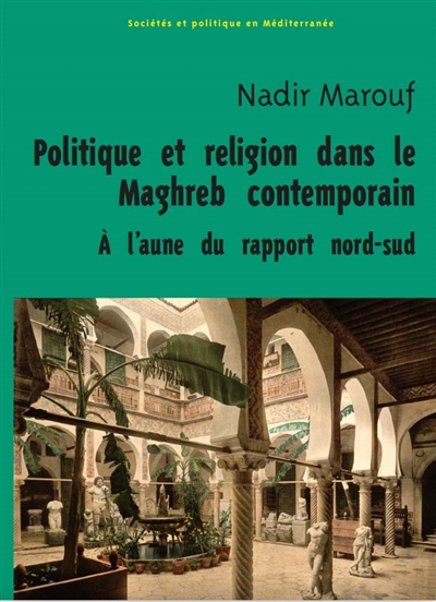 Politique et religion dans le Maghreb contemporain : à l'aune du rapport Nord-Sud