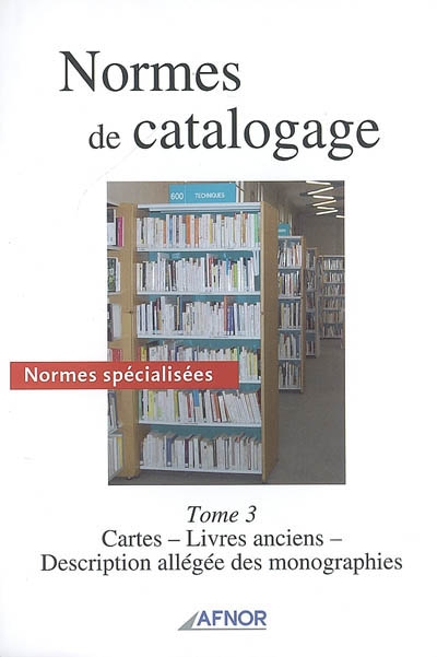 Normes de catalogage. Vol. 3. Normes spécialisées : cartes, livres anciens, description allégée des monographies