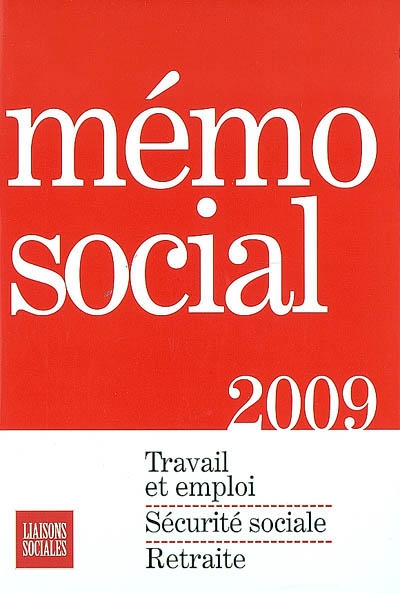 Mémo social 2009 : travail et emploi, sécurité sociale, retraite