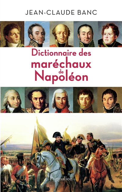 Dictionnaire des maréchaux de Napoléon : 26 héros de l'histoire de France