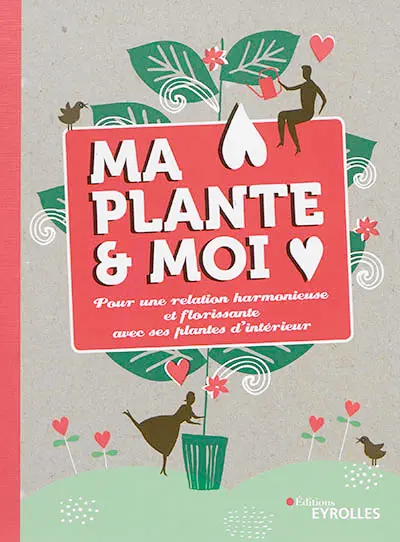 Ma plante & moi : pour une relation harmonieuse et florissante avec ses plantes d'intérieur