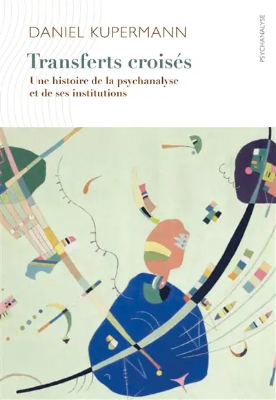 Transferts croisés : une histoire de la psychanalyse et de ses institutions Transferts croisés : une histoire de la psychanalyse et de ses institutions