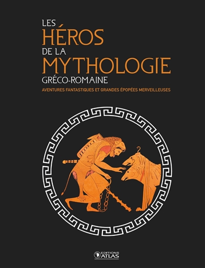 Les héros de la mythologie gréco-romaine : aventures fantastiques et grandes épopées merveilleuses