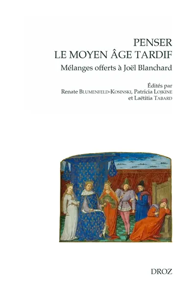 Penser le Moyen Age tardif : mélanges offerts à Joël Blanchard