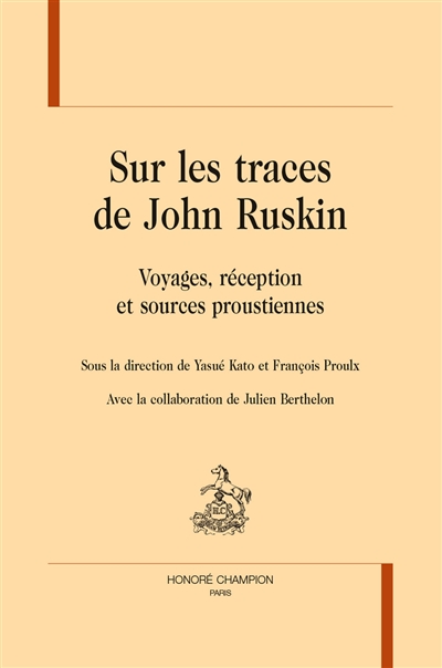 Sur les traces de John Ruskin : voyages, réception et sources proustiennes