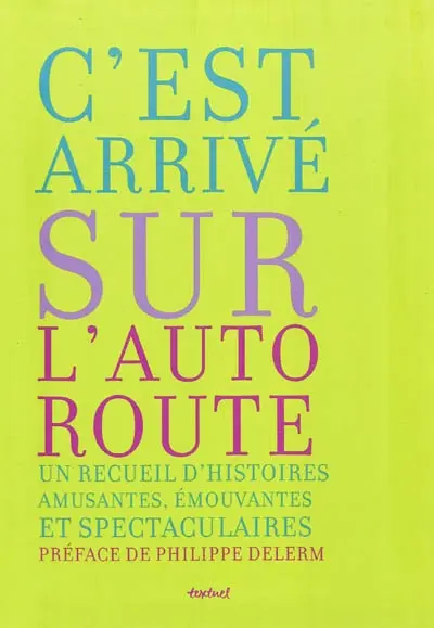 C'est arrivé sur l'autoroute : un recueil d'histoires amusantes, émouvantes et spectaculaires