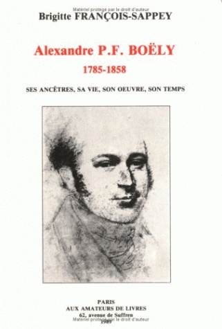 Alexandre P.F. Boëly : 1785-1858, ses ancêtres, sa vie, son oeuvre, son temps