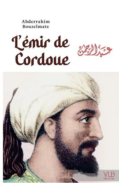 L'émir de Cordoue ou La fabuleuse épopée d'Abd al-Rahman Ad-Dâkhil