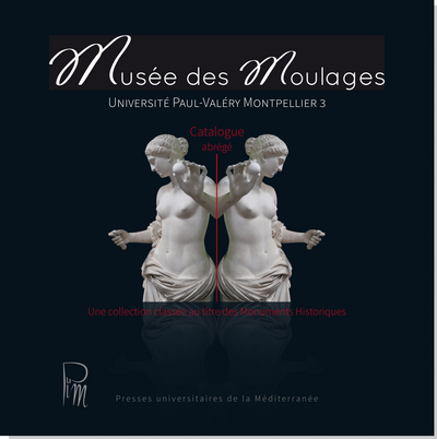 Musée des moulages, université Paul-Valéry Montpellier 3 : une collection classée au titre des monuments historiques : catalogue abrégé