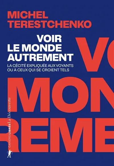 Voir le monde autrement : la cécité expliquée aux voyants ou à ceux qui se croient tels Voir le monde autrement : la cécité expliquée aux voyants ou à ceux qui se croient tels