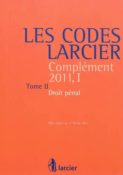 Les codes Larcier. Complément 2011. Vol. 1-2. Droit pénal : édition mise à jour d'après les textes publiés au Moniteur belge jusqu'au 1er février 2011