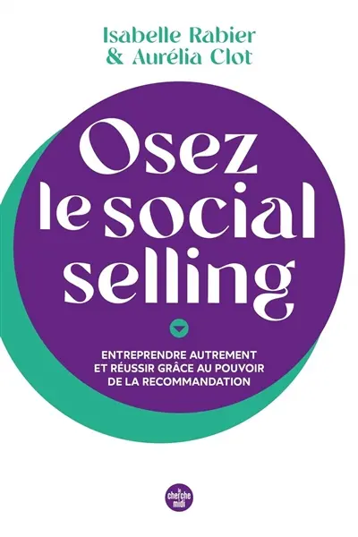 Osez le social selling : entreprendre autrement et réussir grâce au pouvoir de la recommandation Osez le social selling : entreprendre autrement et réussir grâce au pouvoir de la recommandation