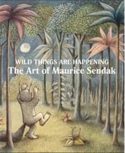 Wild Things Are Happening The Art of Maurice Sendak