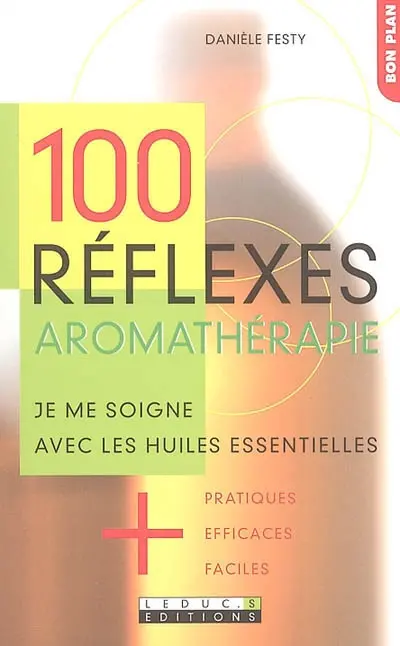 100 réflexes aromathérapie : je me soigne avec les huiles essentielles
