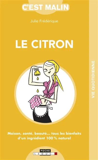 Le citron malin : maison, santé, beauté... tous les bienfaits d'un ingrédient 100 % naturel