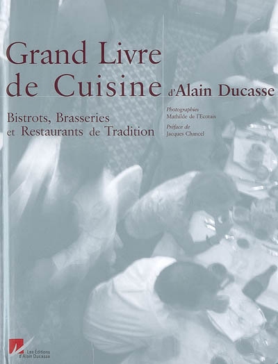 Grand livre de cuisine d'Alain Ducasse. Bistrots, brasseries et restaurants de tradition