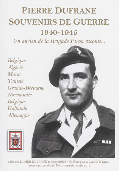 Souvenirs de guerre, 1940-1945 : Belgique, Algérie, Maroc, Tunisie, Grande-Bretagne, Normandie, Belgique, Hollande, Allemagne : un ancien de la Brigade Piron raconte