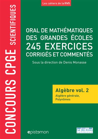 Oral de mathématiques des grandes écoles : algèbre. Vol. 2. Algèbre générale, polynômes : 245 exercices corrigés et commentés : concours CPGE scientifiques