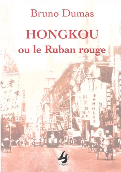 Hongkou ou Le ruban rouge : roman d'un Français à Shanghai : 1934-1937