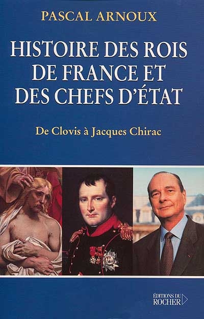 Histoire des rois de France et des chefs d'Etat : de Clovis à Chirac