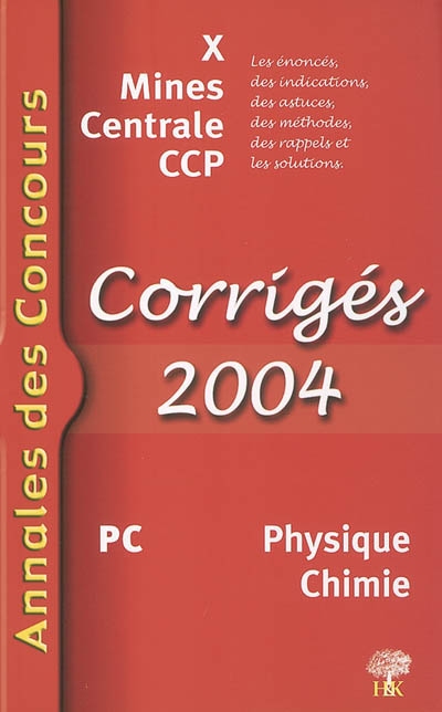 PC physique et chimie 2004 : corrigés 2004 : X, Mines, Centrale, CCP ; les énoncés, des indications, des astuces, des méthodes, des rappels et les solutions