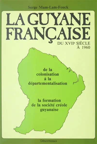 La Guyane française du XVIIe siècle à 1960 : De la colonisation à la départementalisation, la formation de la société créole guyanaise