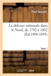 La défense nationale dans le Nord, de 1792 à 1802. Tome 1 (Ed.1890-1893)
