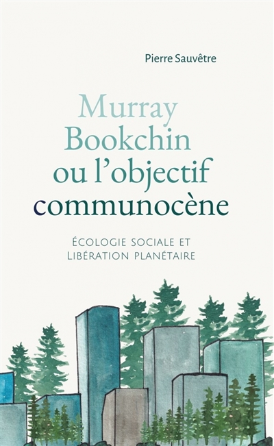 Murray Bookchin ou L'objectif communocène : écologie sociale et libération planétaire