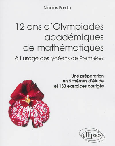 12 ans d'Olympiades académiques de mathématiques : à l'usage des lycéens de premières : une préparation en 9 thèmes d'étude et 130 exercices corrigés