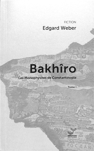 Bakhîro. Vol. 1. Les monophysites de Constantinople