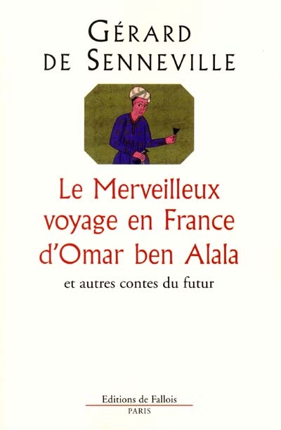 Le merveilleux voyage en France d'Omar ben Alala : et autres contes du futur