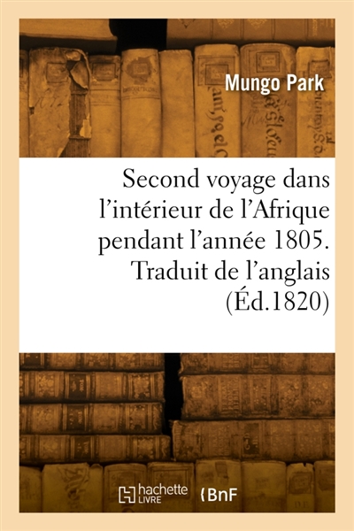 Second voyage dans l'intérieur de l'Afrique pendant l'année 1805. Traduit de l'anglais