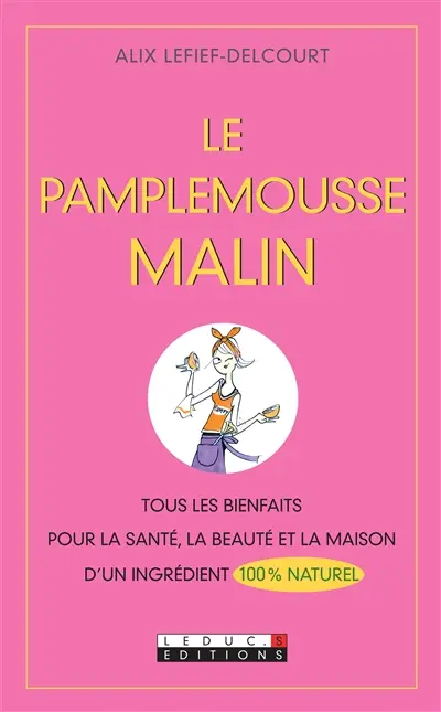 Le pamplemousse malin : tous les bienfaits pour la santé, la beauté et la maison d'un ingrédient 100 % naturel