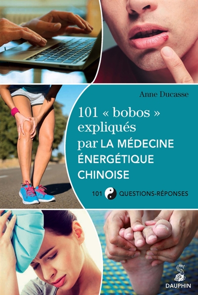 101 bobos expliqués par la médecine énergétique chinoise et les cinq éléments : 101 questions-réponses