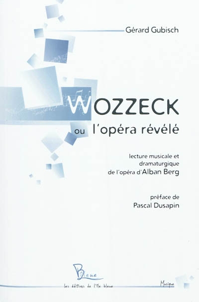 Wozzeck ou L'opéra révélé : lecture musicale et dramaturgique de l'opéra d'Alban Berg