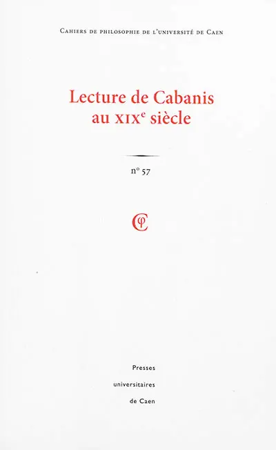 Cahiers de philosophie de l'Université de Caen, n° 57. Lecture de Cabanis au XIXe siècle